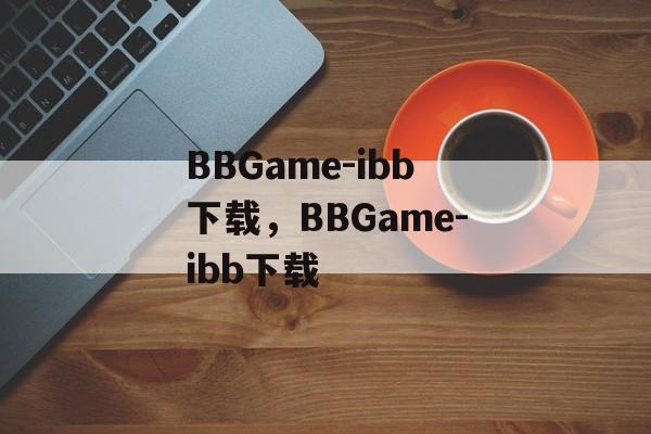 BBGame-ibb下载，BBGame-ibb下载