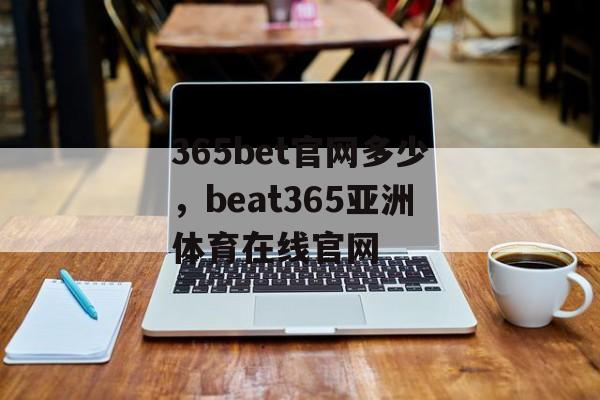 365bet官网多少，beat365亚洲体育在线官网